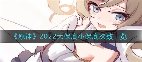 原神2022保底次数是多少 2022保底机制介绍